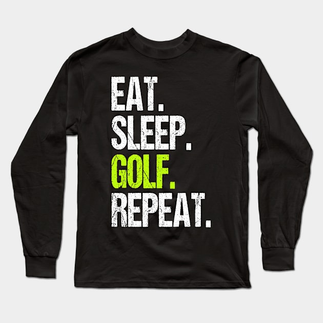 Eat Sleep Golf Repeat Funny Gift Idea for Golf Player Long Sleeve T-Shirt by DoFro